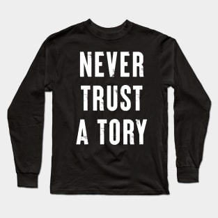 Never Trust A Tory Long Sleeve T-Shirt